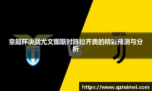 意超杯决战尤文图斯对阵拉齐奥的精彩预测与分析