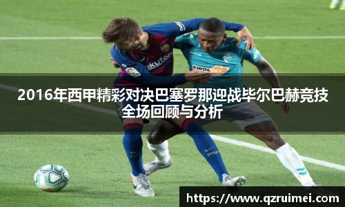 2016年西甲精彩对决巴塞罗那迎战毕尔巴赫竞技全场回顾与分析