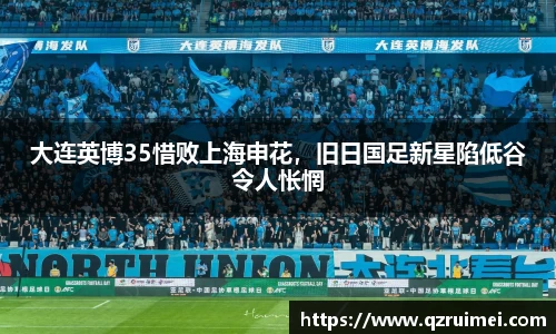 大连英博35惜败上海申花，旧日国足新星陷低谷令人怅惘